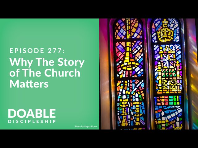 Episode 277: Why the Story of The Church Matters