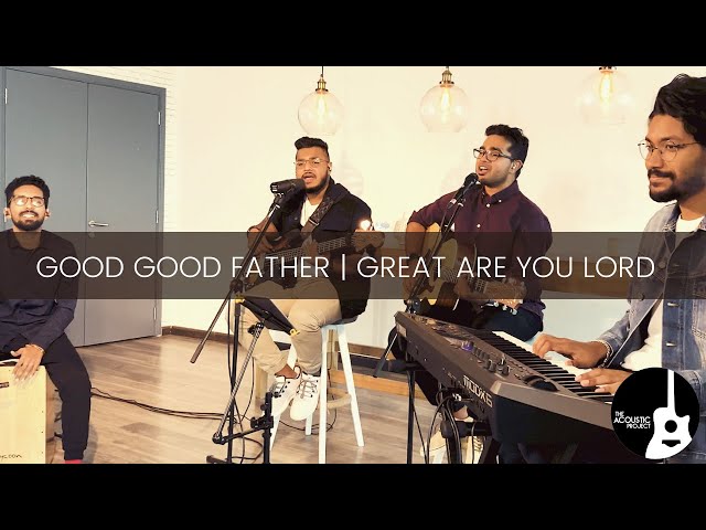 Good Good Father / Great Are You Lord | The Acoustic Project | LIVE