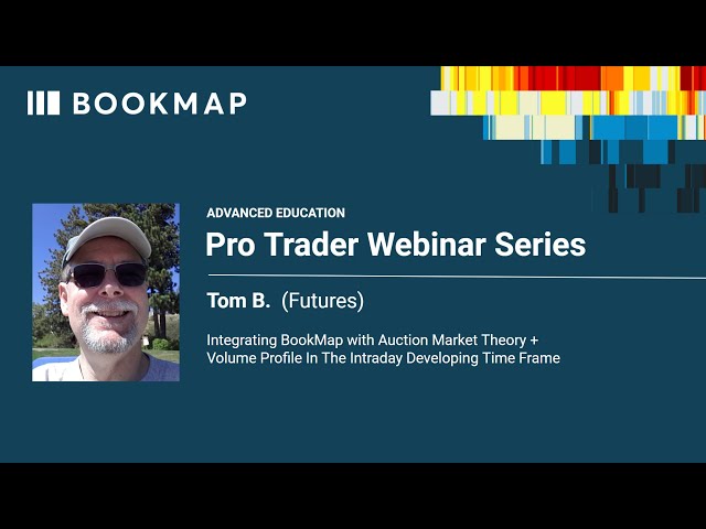 Intraday Bookmap Volume Profile & Auction Market Theory | Tom B. | Pro Trader Webinar