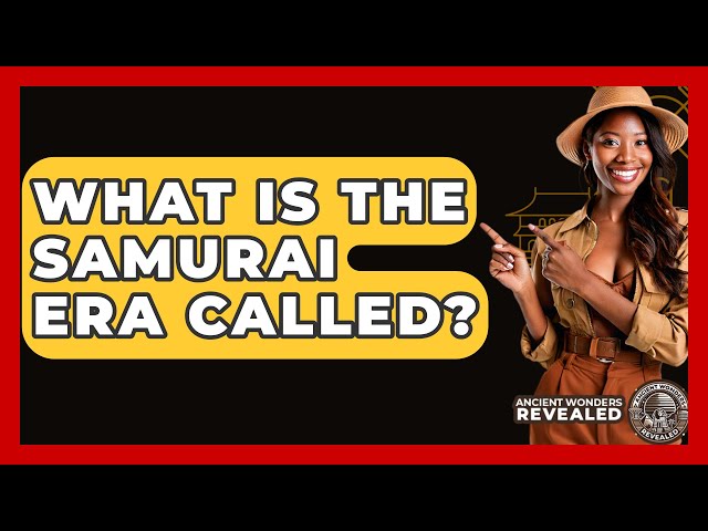 What Is The Samurai Era Called? - Ancient Wonders Revealed