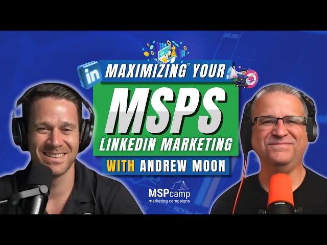 Maximizing Your MSP's LinkedIn Marketing with Andrew Moon