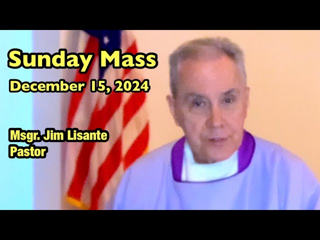 Sunday Mass - December 15, 2024 - Msgr. Jim Lisante, Pastor, Our Lady of Lourdes Church.