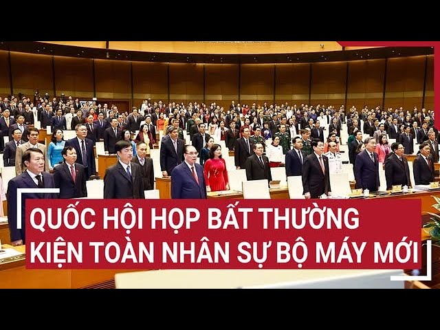 Quốc hội bắt đầu họp bất thường, kiện toàn nhân sự bộ máy mới