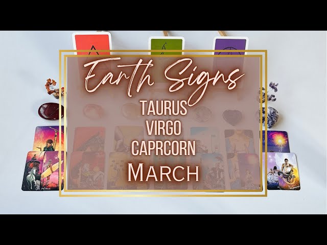 EARTH SIGNS- TAURUS, VIRGO, CAPRICORN- MARCH TAROT READING