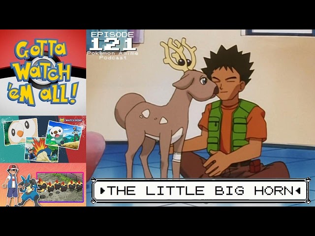 GOTTA WATCH'EM ALL 121 -  The Little Big Horn - POKÉMON ANIME PODCAST