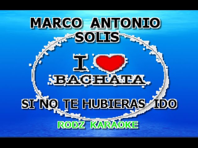 MARCO ANTONIO SOLIS SI NO TE HUBIERAS IDO KARAOKE                              ( VERSION BACHATA)