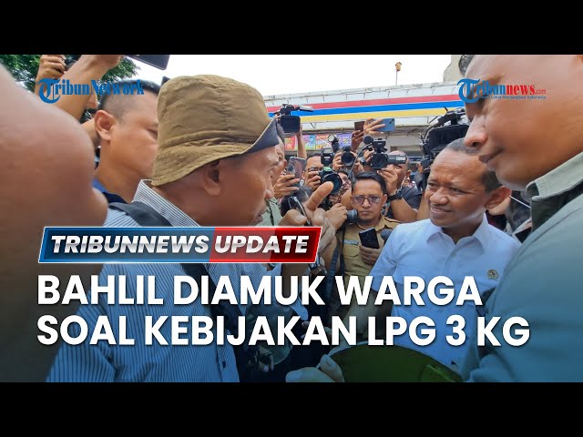 🔴 LIVE: Menteri Bahlil Diamuk Warga, Massa Protes soal Kebijakan Pembelian Tabung Gas Elpiji 3 Kg