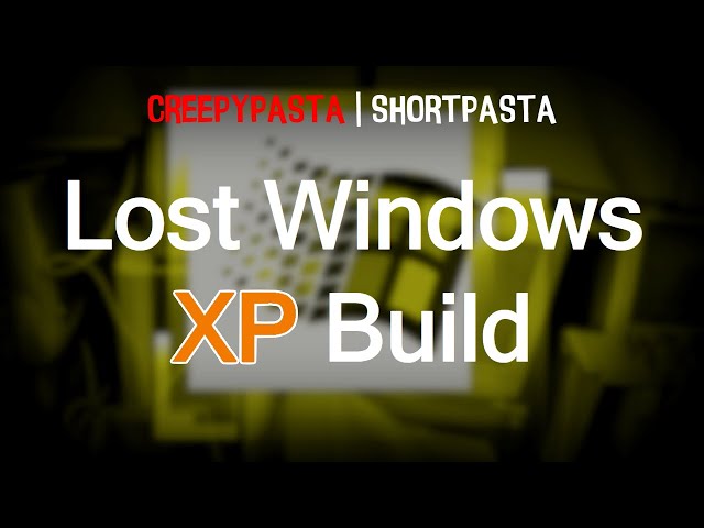 (Creepypasta) Lost Windows XP Build (by KyleTheBestTheBest)