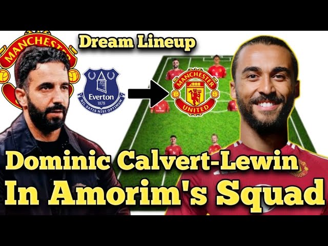 DOMINIC CALVERT-LEWIN in Amorim's Squad | Manchester United transfer news