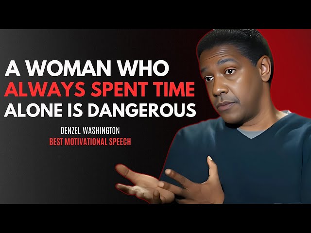 A WOMEN Who Always Spends Time Alone Is Very Dangerous - DENZEL WASHINGTON BES MOTIVATIONAL SPEECH.