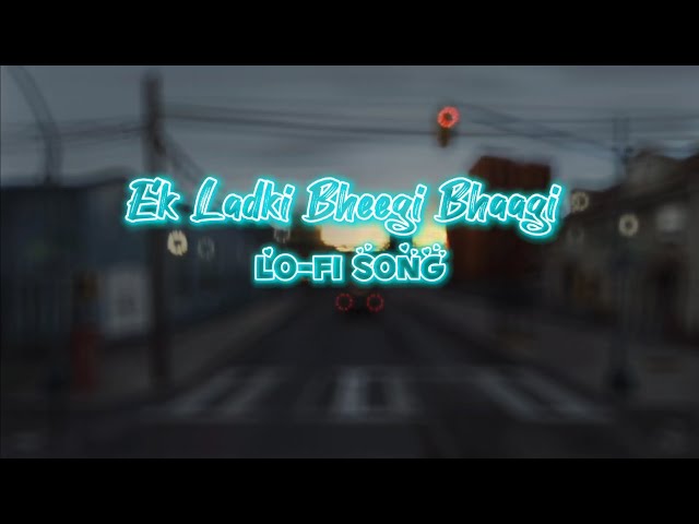 Ek Ladki Bheegi Bhaagi | Lo-Fi Song |