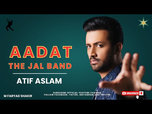 Newest Version ' The Jal Band Aadat ' By Atif Aslam | M Faryad Shakir