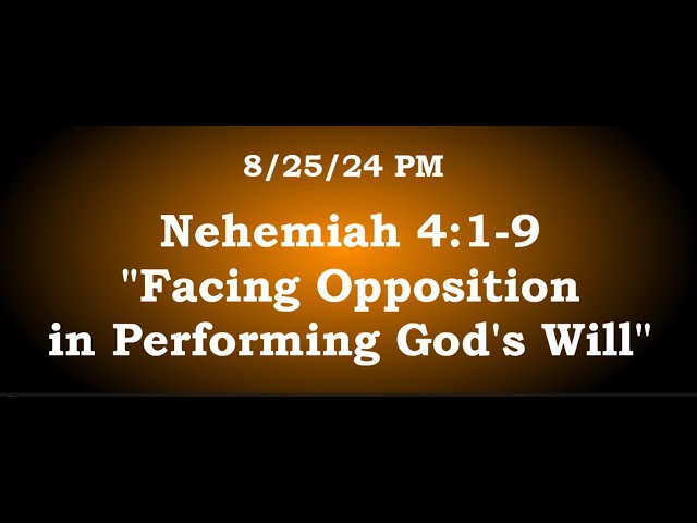 8 25 24 PM - Nehemiah 4:1-9 "Facing Opposition in Performing God's Will"