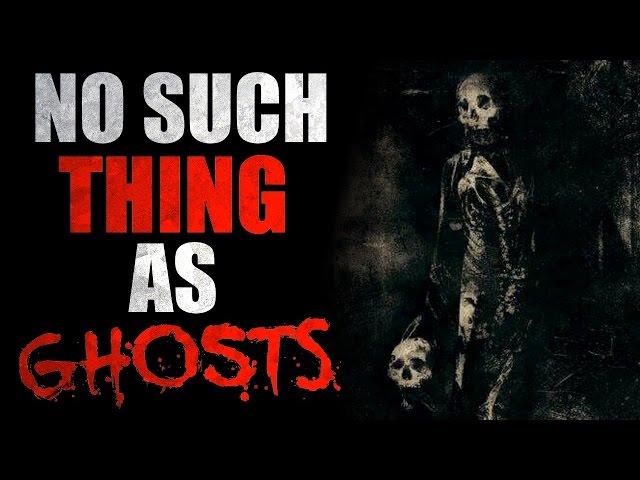 "No Such Thing as Ghosts" Creepypasta