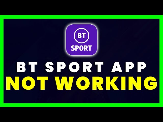 BT Sport App Not Working: How to Fix BT Sport App Not Working