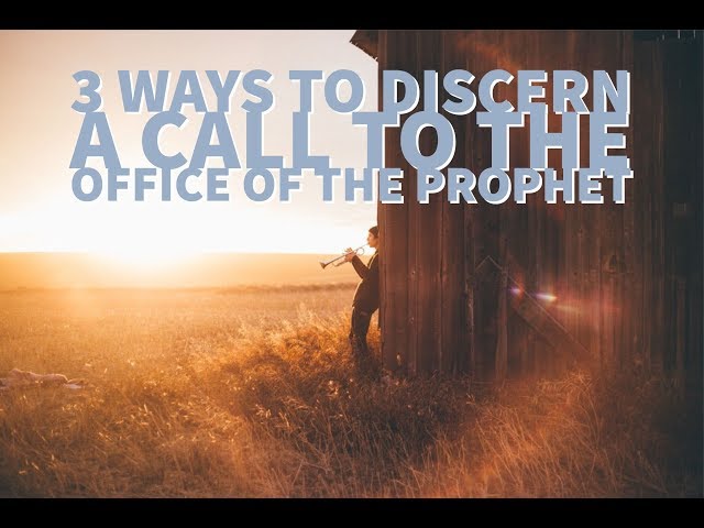 3 Ways to Discern A Calling to the Office of the Prophet