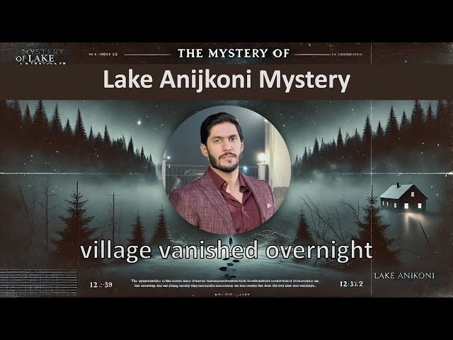 Lake Anijkoni Mystery: The Overnight Disappearance of an Entire Village