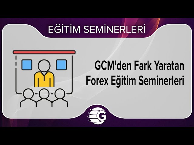 GCM'den Fark Yaratan Forex Eğitim Seminerleri