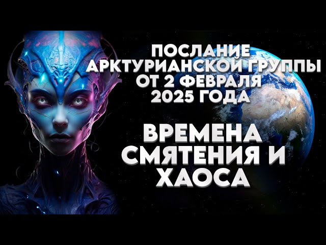 Послание Арктурианской Группы От 2 Февраля 2025 Года | Абсолютный Ченнелинг