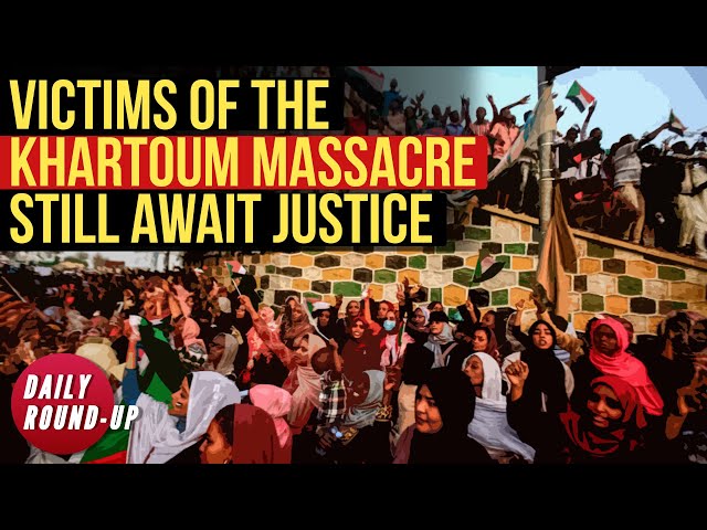 Daily Round-up|Protestors demand justice for victims of Ramadan 29 massacre in Sudan & other stories