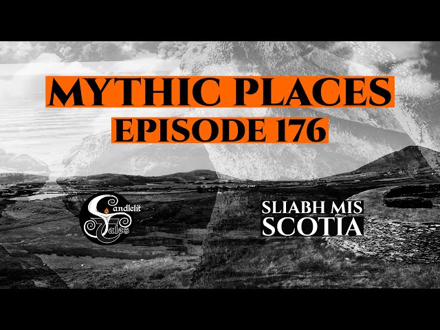 Episode 176  - Mythic Places - Sliabh Mis - Scotia