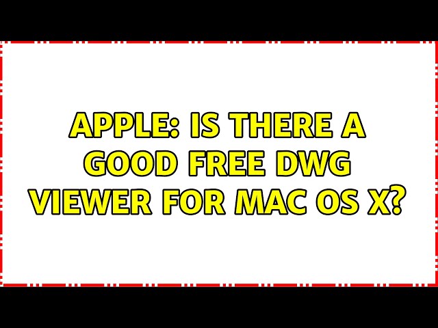 Apple: Is there a good free DWG viewer for Mac OS X? (4 Solutions!!)