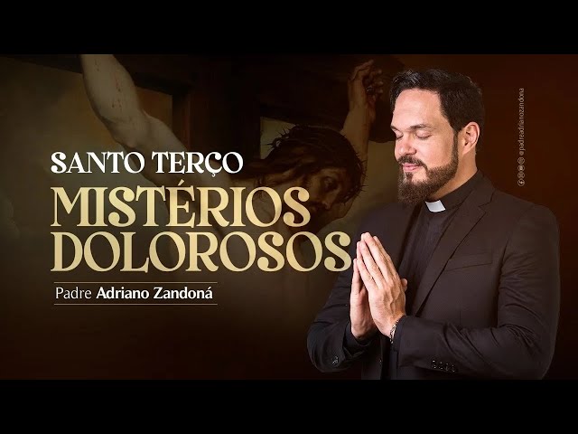 Santo Terço - Mistérios Dolorosos - Pe Adriano Zandoná