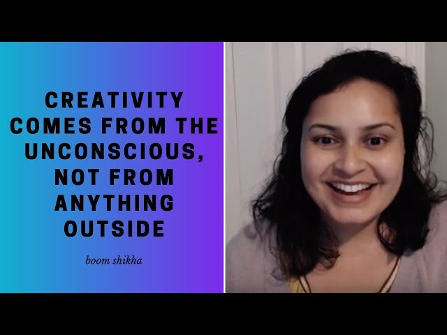 Creativity Comes From The Unconscious, Not From Anything Outside