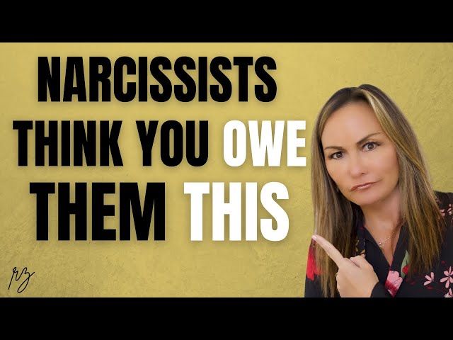 Narcissists Think You Owe Them These Things