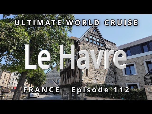 Port of Le HAVRE & Rouen, France : Ultimate World Cruise 🚢 Ep. 112, Exploring the Gems of Normandy