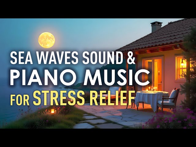 Relaxing Piano Music with Sea Waves Sound for Stress Relief | Soft and Calm Romantic Piano Music