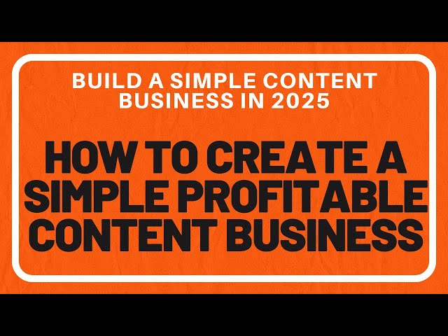 Build a Simple, Profitable  Content Business In 2025