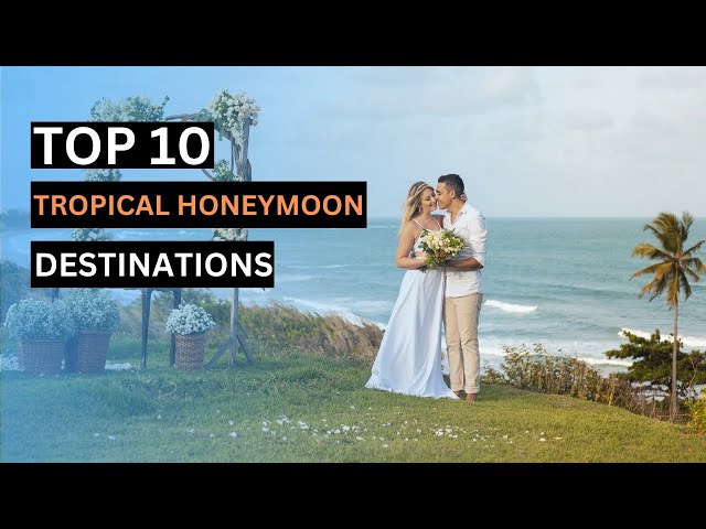 Top 10 Tropical Honeymoon Destinations