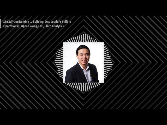 1063: From Banking to Building: One Leader’s Shift to Operations | Eugene Wong, CFO, Clara...