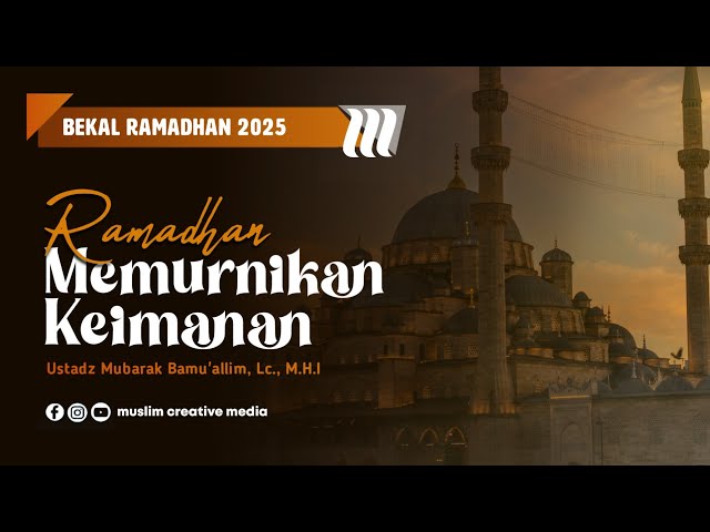 Dauroh Ramadhan 2025 ; Ramadhan Memurnikan Iman - Ustadz Mubarak Bamu'allim, Lc., M.H.I