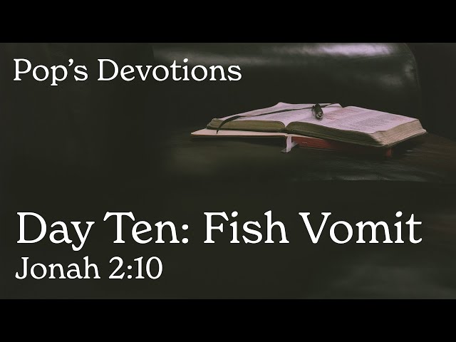 Day Ten: Fish Vomit - Jonah 2:10 | Pop's Devotions