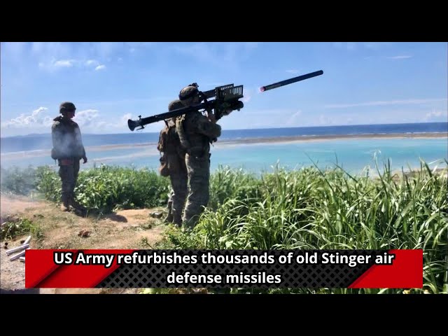 US Army refurbishes thousands of old Stinger air defense missiles