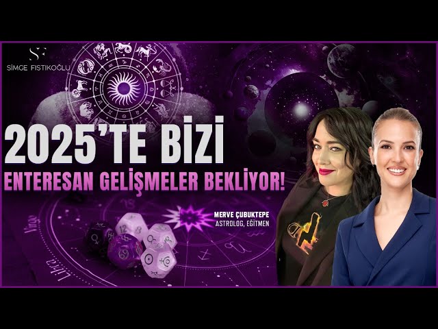 2025 Astroloji Öngörüleri: Maddi Fırsatlar Artacak! Kendinize Dönme Vakti! | Merve Çubuktepe