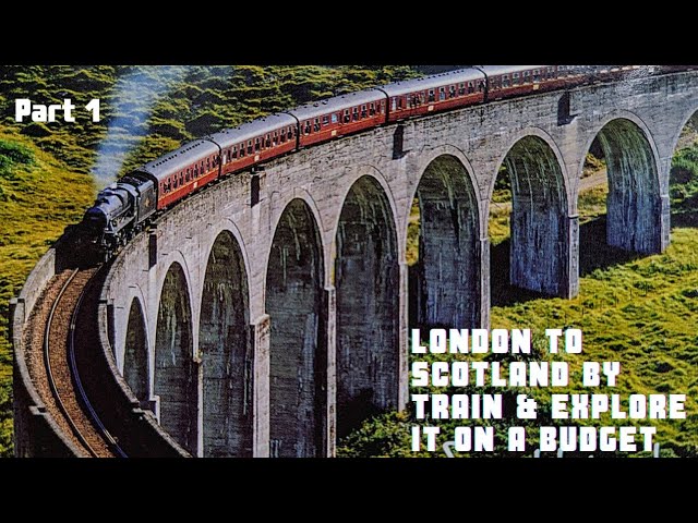 London to Scotland by train and visit best places on a budget without own Car Part 1