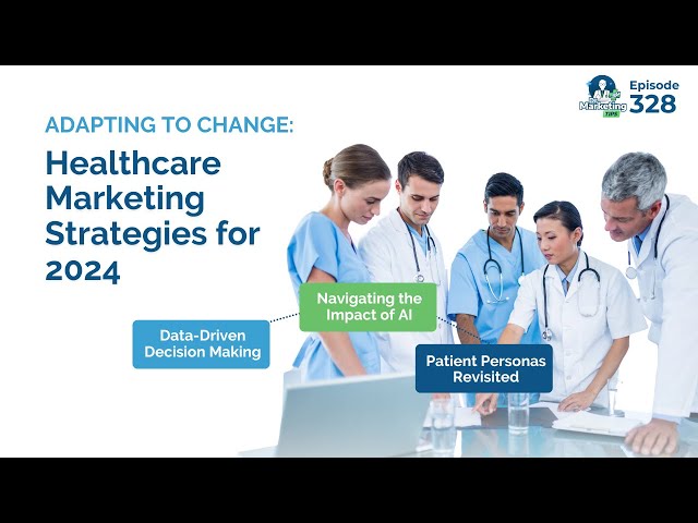 Adapting to Change: Healthcare Marketing Strategies for 2024