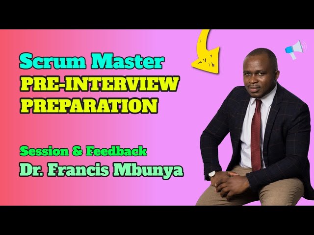 Scrum Master Pre-Interview Preparation Session & Feedback with Dr. Francis Mbunya - How to get ready