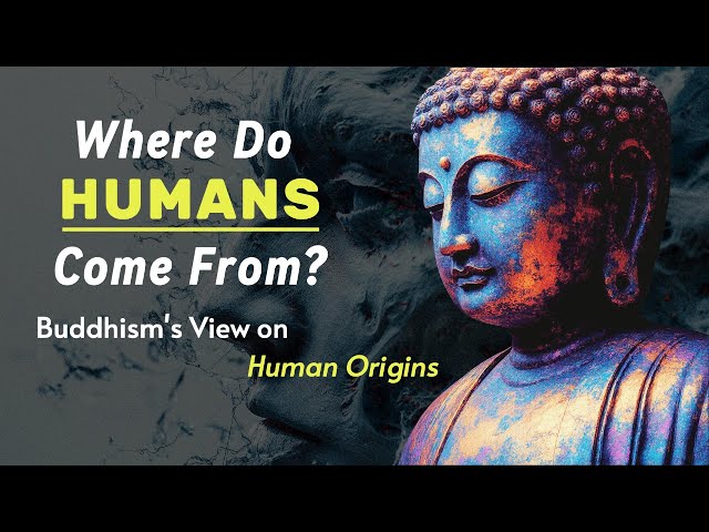 Where Do Humans Come From? Buddhism's View on Human Origins