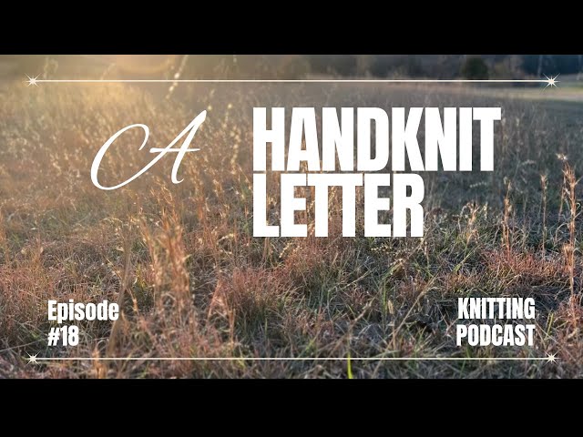 A Handknit Letter - Knitting Podcast - Episode 18