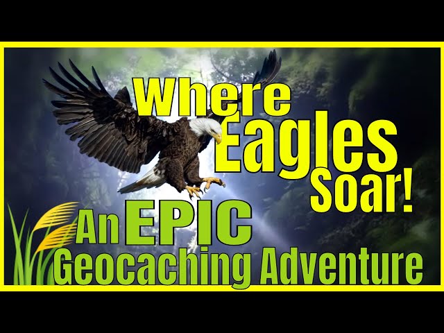 Where Eagles Soar - An EPIC Geocaching Adventure