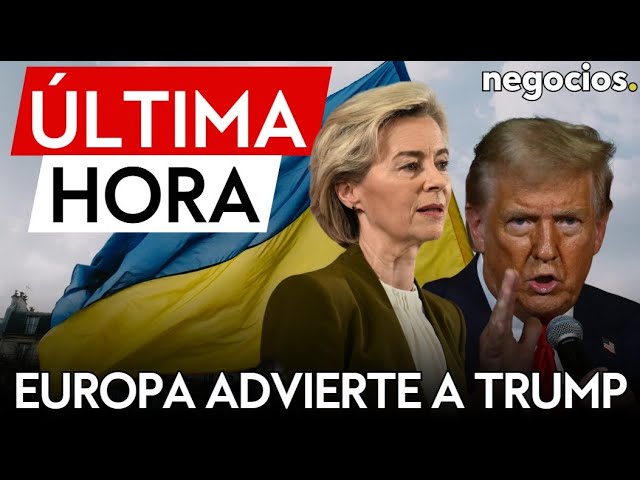 ÚLTIMA HORA | Europa advierte a Trump: exige participar en las conversación entre Rusia y Ucrania