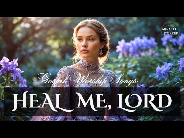 Heal me, Lord | Beautiful soothing worship songs 2025 | LYRICS | Morning worship songs playlist