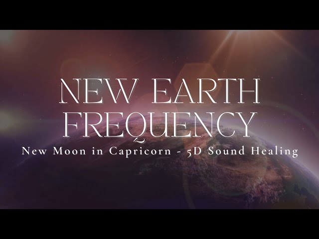 NEW EARTH FREQUENCY | New Moon in Capricorn | 5D Sound Healing | Ascension 2025 | New Year