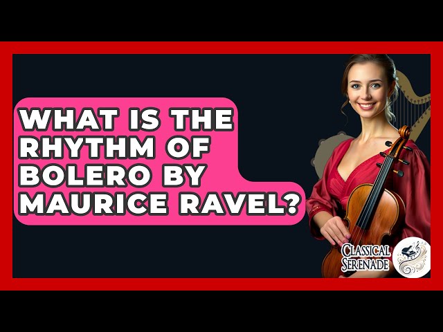 What Is The Rhythm Of Bolero By Maurice Ravel? - Classical Serenade