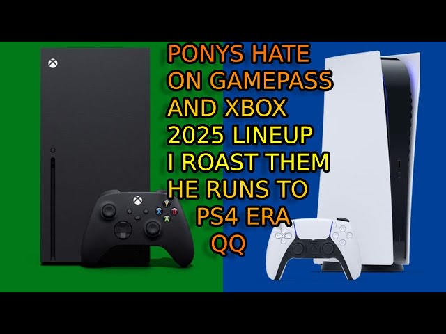 PS5 PONYS On Twitter HATE On XBOX 2025 Lineup AND GAMEPASS! I ROAST THEM! ONE RUNS TO PS4 ERA! LMAO