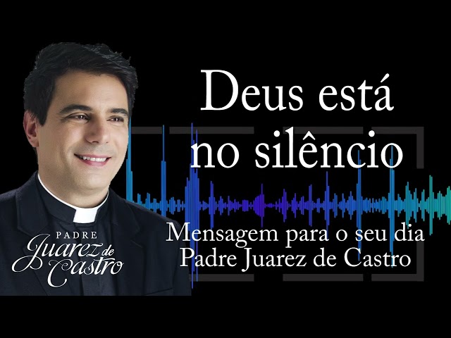 MENSAGEM - Deus está no silêncio - Padre Juarez de Castro